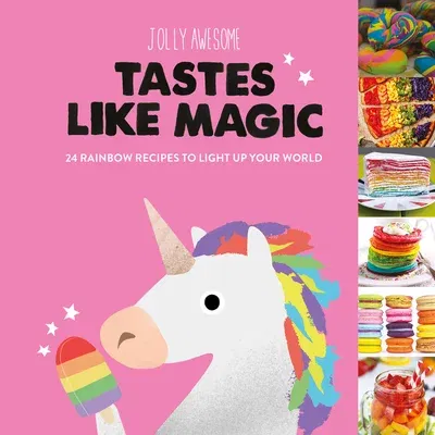 Tastes Like Magic: 24 Rainbow Recipes to Light Up Your World