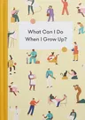 What Can I Do When I Grow Up?: A Young Person's Guide to Careers, Money - And the Future