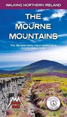 The Mourne Mountains: The 30 Best Hikes in the Mourne Mountains, Northern Ireland's Premier Mountain Range