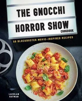 Gnocchi Horror Show Cookbook: 50 Blockbuster Movie-Inspired Recipes