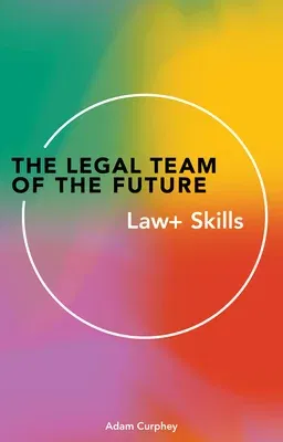 The Legal Team of the Future: Law+ Skills