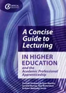 A Concise Guide to Lecturing in Higher Education and the Academic Professional Apprenticeship