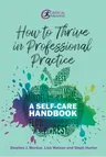 How to Thrive in Professional Practice: A Self-care Handbook