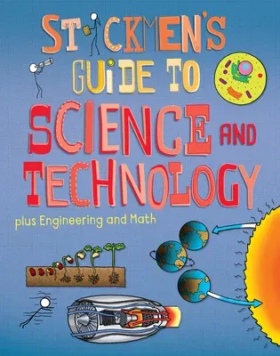 Stickmen's Guide to Science & Technology (Plus Engineering and Math): Science, a Tour of Technology, Amazing Engineering and the Power of Numbers