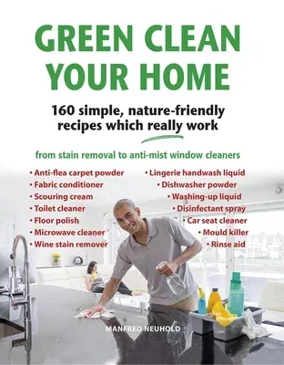 Green Clean Your Home: 160 Simple, Nature-Friendly Recipes Which Really Work