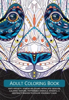 Adult Colouring Book: Anti-Anxiety, Stress-Relieving Intricate Design. Calming Nature, Patterned Animals, Mindful & Abstract Images To Colou