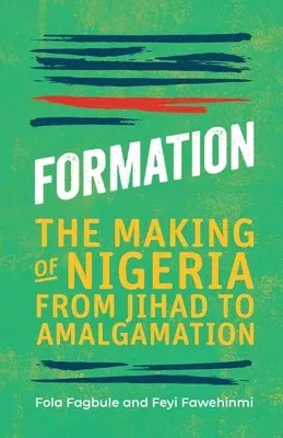 Formation: The Making of Nigeria from Jihad to Amalgamation