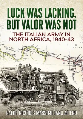 The Italian Army in North Africa, 1940-43: Luck Was Lacking, But Valor Was Not