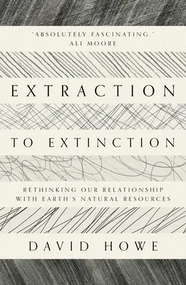 Extraction to Extinction: Rethinking Our Relationship with Earth's Natural Resources