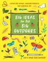 Big Ideas for the Big Outdoors: Get Into Outdoor Art and Sculpture, Have Fun with Mud, Track Animals, Building Camps and Much, Much More..