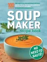 Soup Maker Recipe Book: Fast, Easy to Follow, Nutritious & Delicious. Suitable For All Soup Machines, Blenders & Kettles in less than 30mins.