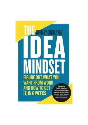 The Idea Mindset: Figure Out What You Want from Work, and How to Get It, in 6 Weeks