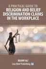 A Practical Guide to Religion and Belief Discrimination Claims in the Workplace