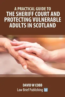 A Practical Guide to the Sheriff Court and Protecting Vulnerable Adults in Scotland