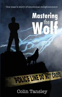 Mastering the Wolf: One man's story of emotional enlightenment