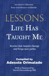 Lessons Life Has Taught Me: Stories that inspire change and forge new paths