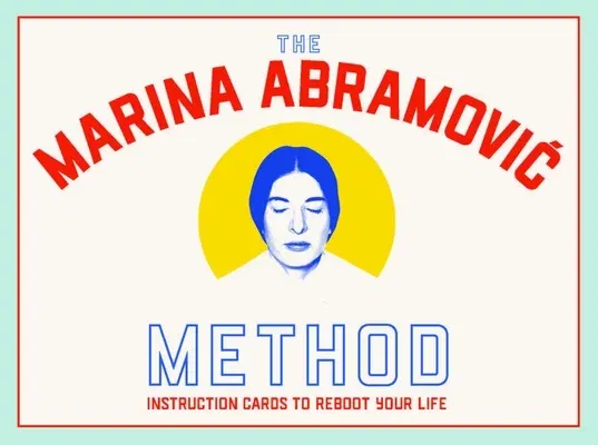 The Marina Abramovic Method: Instruction Cards to Reboot Your Life