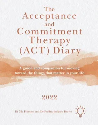 The Acceptance and Commitment Therapy (Act) Diary 2022: A Guide and Companion for Moving Toward the Things That Matter in Your Life