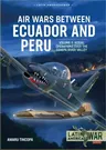 Air Wars Between Ecuador and Peru: Volume 3 - Aerial Operations Over the Condor Mountain Range, 1995