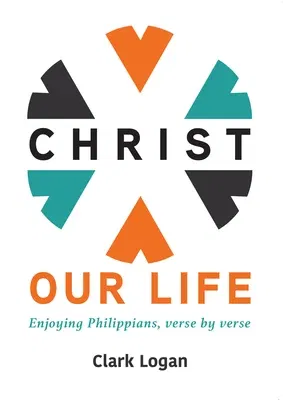 Christ Our Life: Enjoying Philippians, Verse by Verse