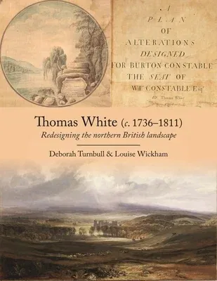 Thomas White (C. 1736-1811): Redesigning the Northern British Landscape