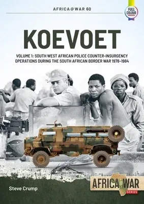 Koevoet: Volume 1 - South West African Police Counter-Insurgency Operations During the South African Border War 1978-1984