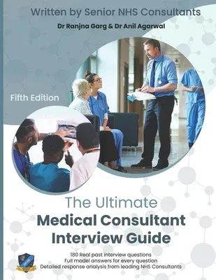 The Ultimate Medical Consultant Interview Guide: Fifth Edition. Over 180 Real Interview Questions Answered with Full Model Responses and Analysis, by Seni