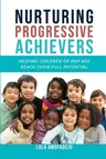 Nurturing Progressive Achievers: Helping Children of Any Age Reach Their Full Potential