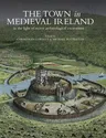 The Town in Medieval Ireland: In the Light of Recent Archaeological Excavations