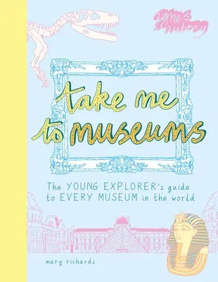 Take Me to Museums: The Young Explorer's Guide to Every Museum in the World