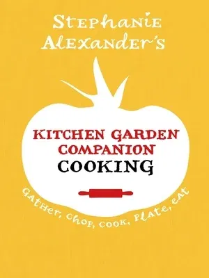 Kitchen Garden Companion Cooking: Gather, Chop, Cook, Plate, Eat