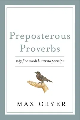 Preposterous Proverbs: Why Fine Words Butter No Parsnips