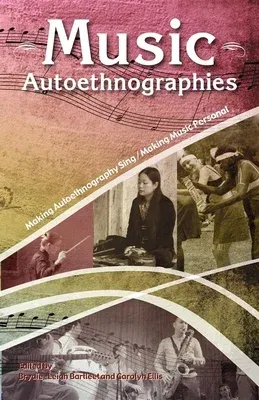 Music Autoethnographies: Making Autoethnography Sing/Making Music Personal (General)