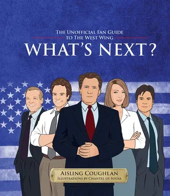 What's Next?: The Unofficial Fan Guide to the West Wing