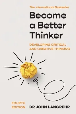 Become a Better Thinker: Developing Critical and Creative Thinking (Fourth Edition, New Edition, Fourth)