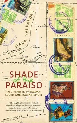 Shade of the Paraiso: Two Years in Paraguay, South America: A Memoir