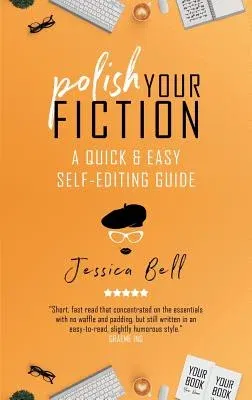 Polish Your Fiction: A Quick & Easy Self-Editing Guide (Revised 2019)