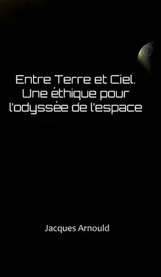 Entre Terre Et Ciel: Une Ethique Pour l'Odyssee de l'Espace