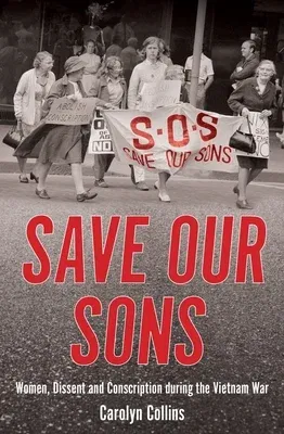 Save Our Sons: Women, Dissent and Conscription During the Vietnam War