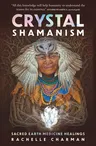 Crystal Shamanism: Sacred Earth Medicine Healings