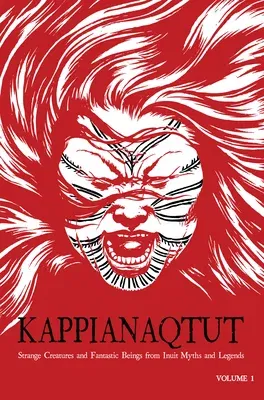 Kappianaqtut: Strange Creatures and Fantastic Beings from Inuit Myths and Legends, Second Edition