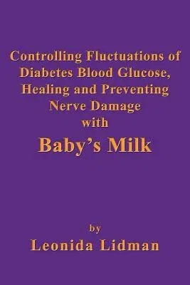 Controlling Fluctuations of Diabetes Blood Glucose, Healing and Preventing Nerve Damage with Baby's Milk (Revised)