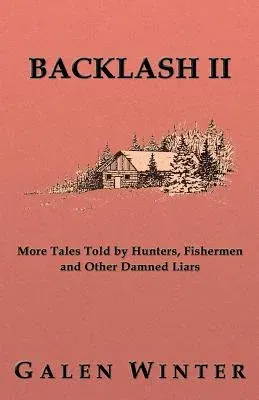 Backlash II: More Tales Told by Hunters, Fishermen and Other Damned Liars