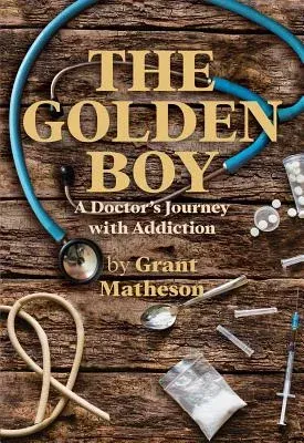 The Golden Boy: A Doctor's Journey with Addiction