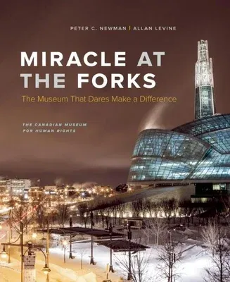 Miracle at the Forks: The Museum That Dares Make a Difference