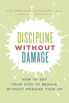 Discipline Without Damage: How to Get Your Kids to Behave Without Messing Them Up