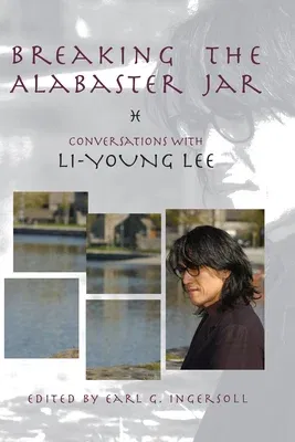 Breaking the Alabaster Jar: Conversations with Li-Young Lee