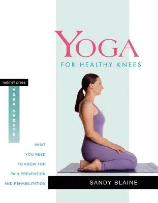 Yoga for Healthy Knees: What You Need to Know for Pain Prevention and Rehabilitation