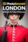 Photosecrets London: Where to Take Pictures: A Photographer's Guide to the Best Photography Spots