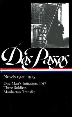 Novels 1920-1925: One Man's Initiation: 1917, Three Soldiers, Manhattan Transfer